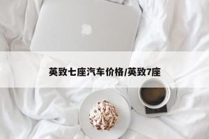 英致七座汽车价格/英致7座
