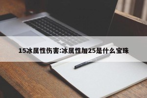 15冰属性伤害:冰属性加25是什么宝珠