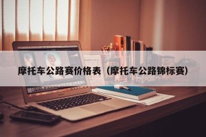摩托车公路赛价格表（摩托车公路锦标赛）