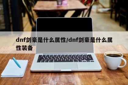 dnf剑豪是什么属性/dnf剑豪是什么属性装备