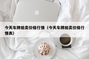 今天车牌拍卖价格行情（今天车牌拍卖价格行情表）