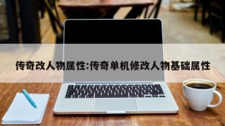 传奇改人物属性:传奇单机修改人物基础属性