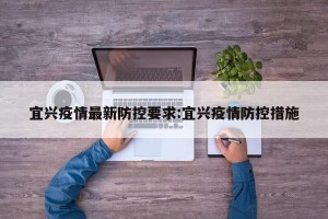 宜兴疫情最新防控要求:宜兴疫情防控措施