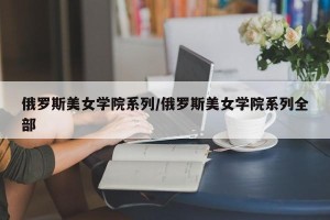 俄罗斯美女学院系列/俄罗斯美女学院系列全部