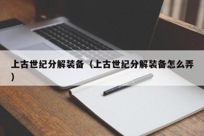 上古世纪分解装备（上古世纪分解装备怎么弄）