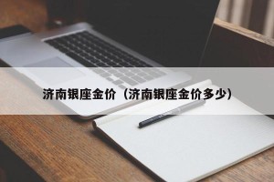 济南银座金价（济南银座金价多少）