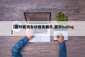 【霸铃载货车价格及图片,霸铃baling】
