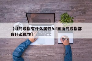 【cf的戒指有什么属性/cf里面的戒指都有什么属性】