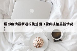 霍邱疫情最新通报轨迹图（霍邱疫情最新情况）