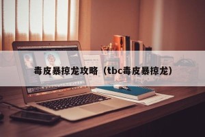 毒皮暴掠龙攻略（tbc毒皮暴掠龙）