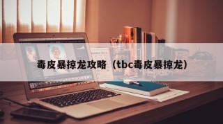 毒皮暴掠龙攻略（tbc毒皮暴掠龙）