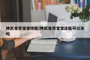 神武变异宝宝技能/神武变异宝宝还能可以洗吗
