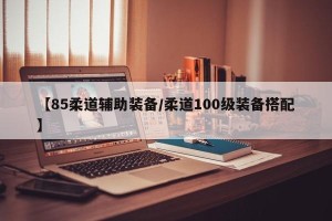 【85柔道辅助装备/柔道100级装备搭配】