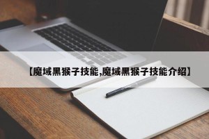 【魔域黑猴子技能,魔域黑猴子技能介绍】