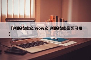 【判断技能宏/wow宏 判断技能是否可用】