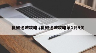 机械迷城攻略./机械迷城攻略第1到9关