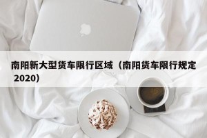 南阳新大型货车限行区域（南阳货车限行规定 2020）