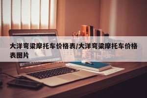 大洋弯梁摩托车价格表/大洋弯梁摩托车价格表图片